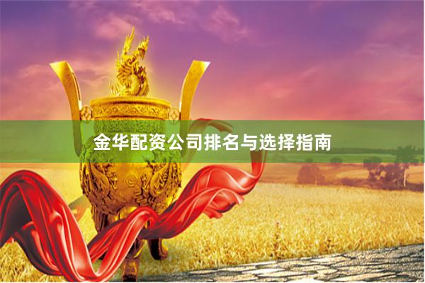 金华配资公司排名与选择指南
