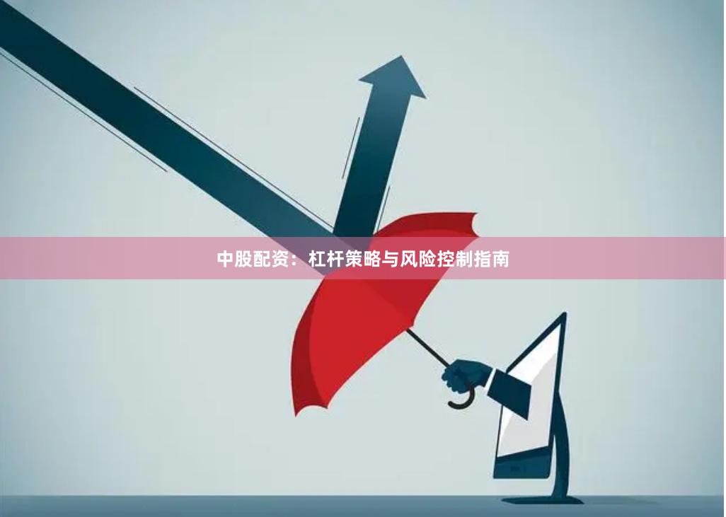 中股配资：杠杆策略与风险控制指南